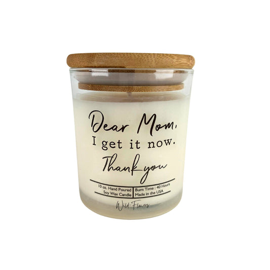 Dear Mom I Get It Now - Mothers Day Candles - Soy Wax Candle